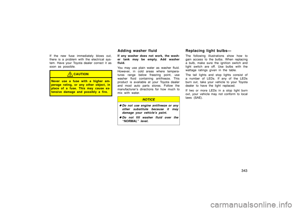 TOYOTA LAND CRUISER 2007 J200 Owners Manual 343
If the new fuse immediately blows out,
there is a problem with the electrical sys-
tem. Have your Toyota dealer correct it as
soon as possible.
CAUTION
Never use a fuse with a higher am-
perage r TOYOTA LAND CRUISER 2007 J200 Owners Manual 343
If the new fuse immediately blows out,
there is a problem with the electrical sys-
tem. Have your Toyota dealer correct it as
soon as possible.
CAUTION
Never use a fuse with a higher am-
perage r