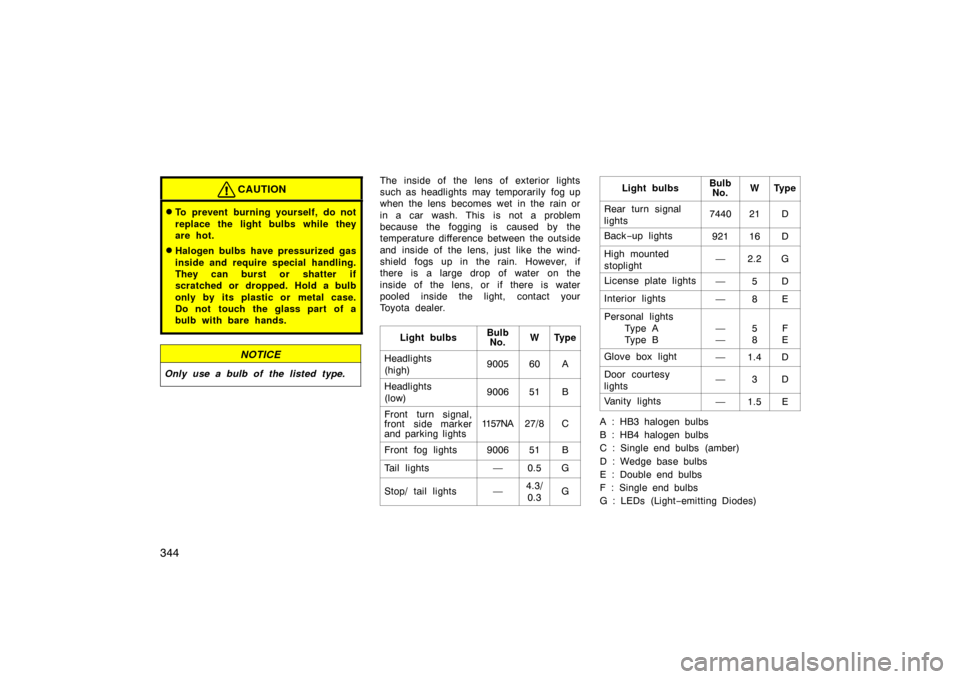 TOYOTA LAND CRUISER 2007 J200 Owners Manual 344
CAUTION
To prevent burning yourself, do not
replace the light bulbs while they
are hot.
Halogen bulbs have pressurized gas
inside and require special handling.
They can burst or shatter if
scrat TOYOTA LAND CRUISER 2007 J200 Owners Manual 344
CAUTION
To prevent burning yourself, do not
replace the light bulbs while they
are hot.
Halogen bulbs have pressurized gas
inside and require special handling.
They can burst or shatter if
scrat