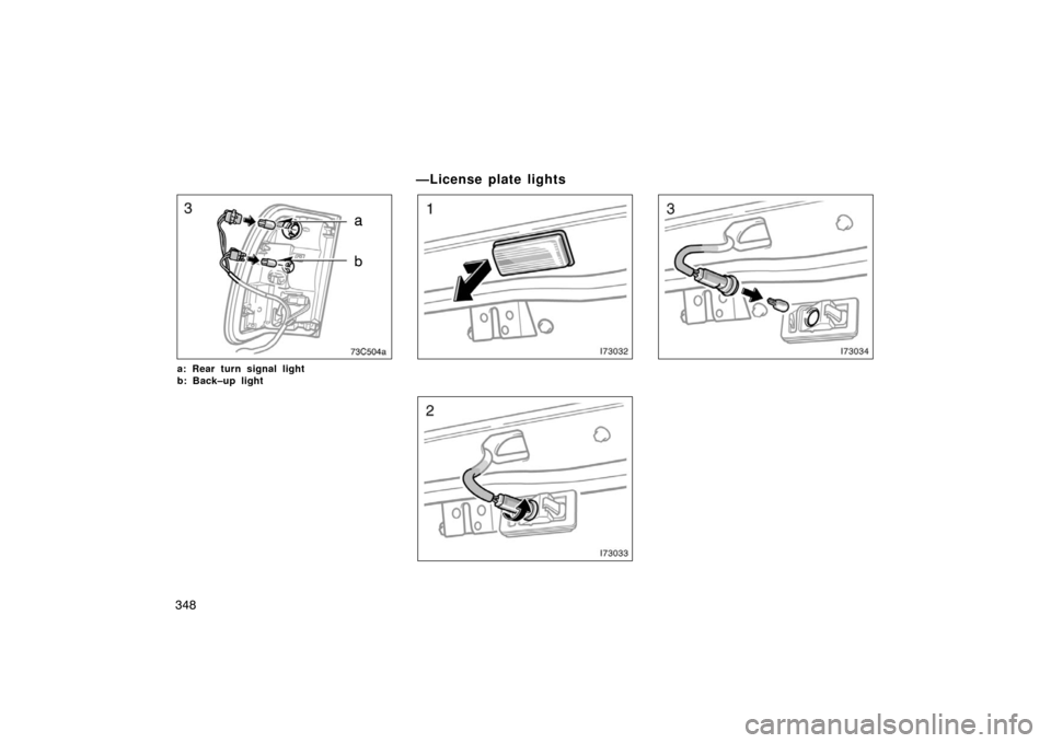 TOYOTA LAND CRUISER 2007 J200 Owners Manual 348
a
b
a: Rear turn signal light 
b: Back–up light
—License plate lights 
