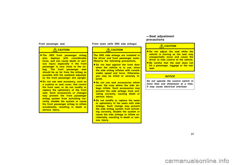 TOYOTA LAND CRUISER 2007 J200 Owners Manual 37
Front passenger seat
CAUTION
The SRS front passenger airbag
also deploys with considerable
force, and can cause death or seri-
ous injury especially if the front
passenger is very close to the ai TOYOTA LAND CRUISER 2007 J200 Owners Manual 37
Front passenger seat
CAUTION
The SRS front passenger airbag
also deploys with considerable
force, and can cause death or seri-
ous injury especially if the front
passenger is very close to the ai
