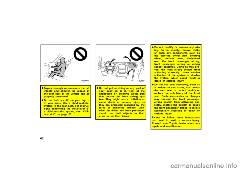 TOYOTA LAND CRUISER 2007 J200 Owners Manual 66
I13009C
Toyota strongly recommends that all
infants and children be placed in
the rear seat of the vehicle and be
properly restrained.
Do not hold a child on your lap or
in your arms. Use a chil TOYOTA LAND CRUISER 2007 J200 Owners Manual 66
I13009C
Toyota strongly recommends that all
infants and children be placed in
the rear seat of the vehicle and be
properly restrained.
Do not hold a child on your lap or
in your arms. Use a chil