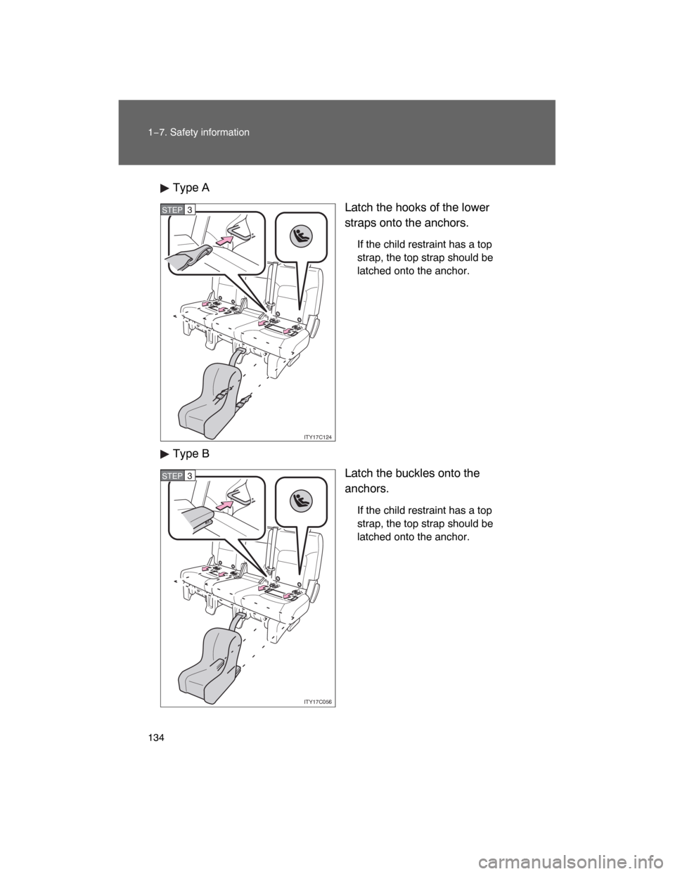 TOYOTA LAND CRUISER 2008 J200 Owners Manual 134 1−7. Safety information
Type A
Latch the hooks of the lower
straps onto the anchors.
If the child restraint has a top
strap, the top strap should be
latched onto the anchor.
Type B
Latch the buc