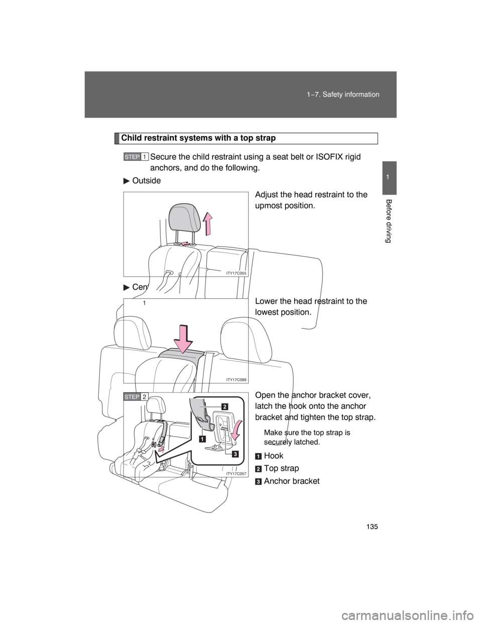 TOYOTA LAND CRUISER 2008 J200 Owners Manual 135
1−7. Safety information
1
Before driving
Child restraint systems with a top strap
Secure the child restraint using a seat belt or ISOFIX rigid
anchors, and do the following.
Outside
Adjust the h