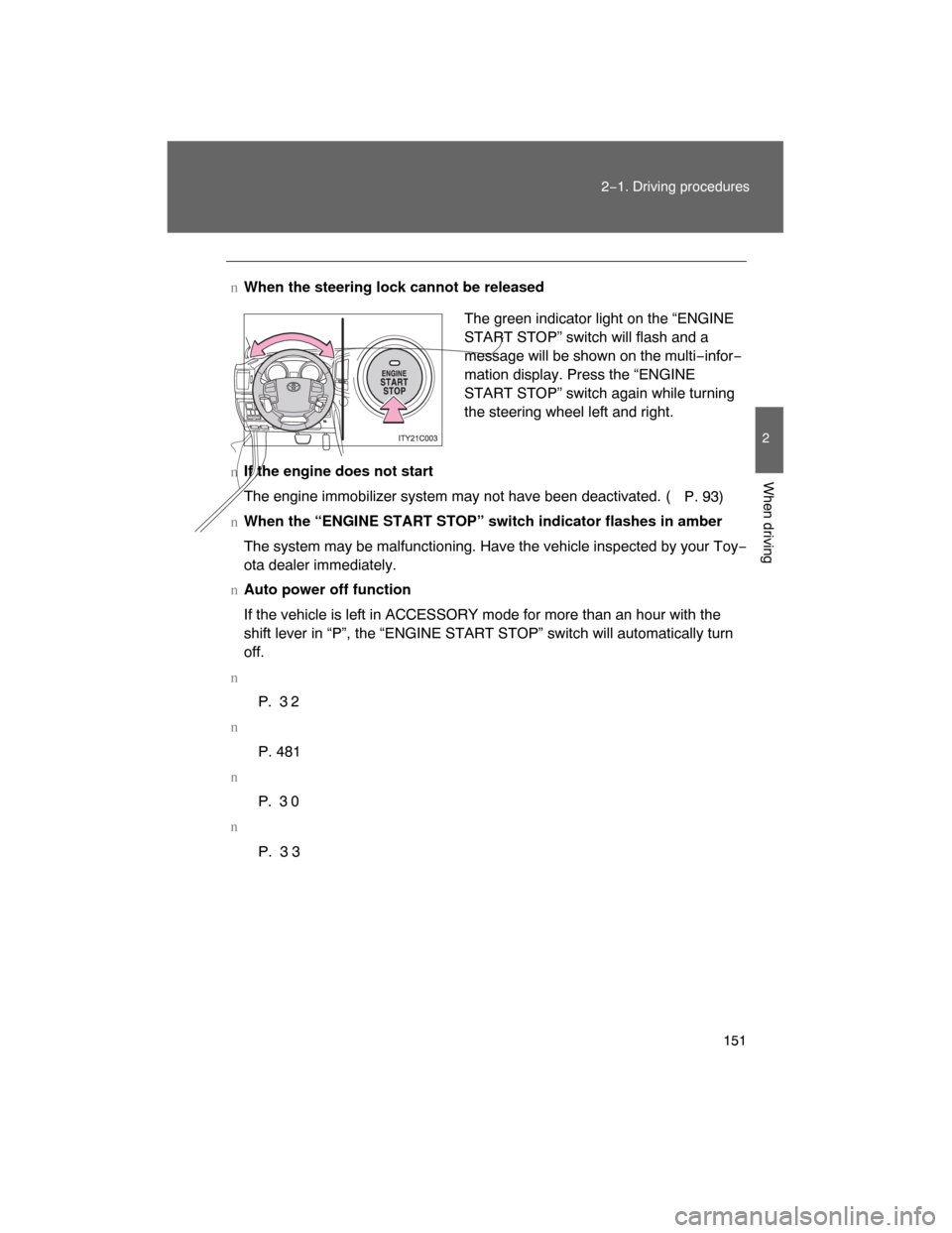 TOYOTA LAND CRUISER 2008 J200 Owners Manual 151
2−1. Driving procedures
2
When driving
nWhen the steering lock cannot be released
nIf the engine does not start
The engine immobilizer system may not have been deactivated. (
P. 93)
nWhen the 