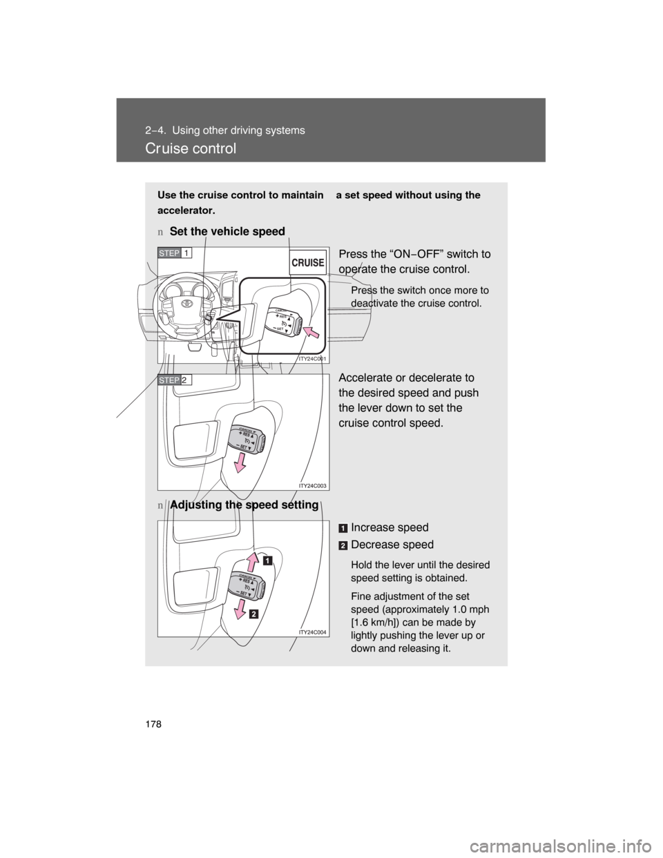 TOYOTA LAND CRUISER 2008 J200 Owners Manual 178
2−4. Using other driving systems
Cr uise control
Use the cruise control to maintain  a set speed without using the
accelerator.
nSet the vehicle speed
Press the “ON−OFF” switch to
operate 