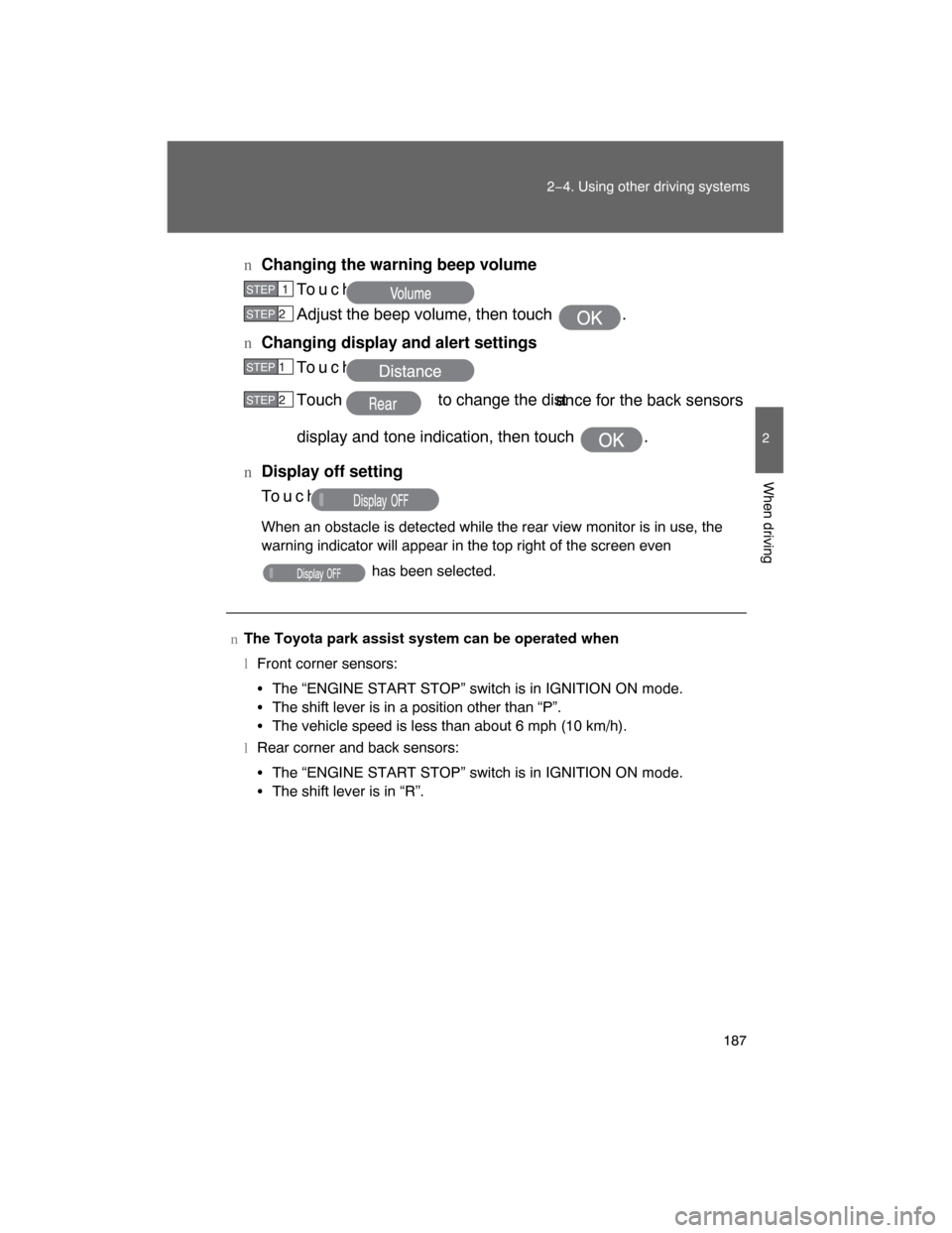 TOYOTA LAND CRUISER 2008 J200 Owners Manual 187
2−4. Using other driving systems
2
When driving
nChanging the warning beep volume
Touch .
Adjust the beep volume, then touch  .
nChanging display and alert settings
Touch .
Touch   to change the