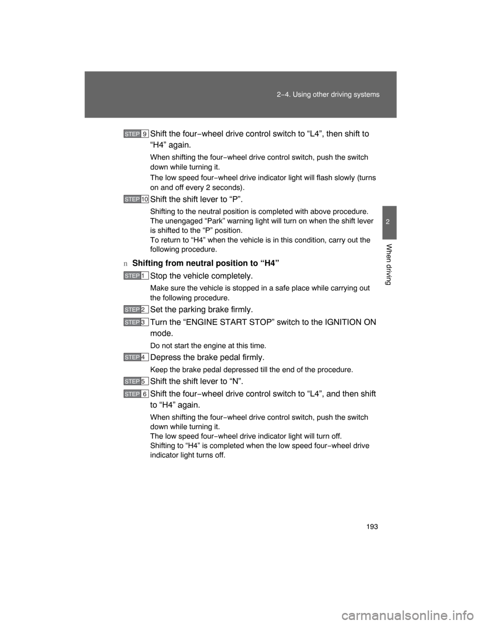 TOYOTA LAND CRUISER 2008 J200 Owners Manual 193
2−4. Using other driving systems
2
When driving
Shift the four−wheel drive control switch to “L4”, then shift to
“H4” again.
When shifting the four−wheel drive control switch, push t