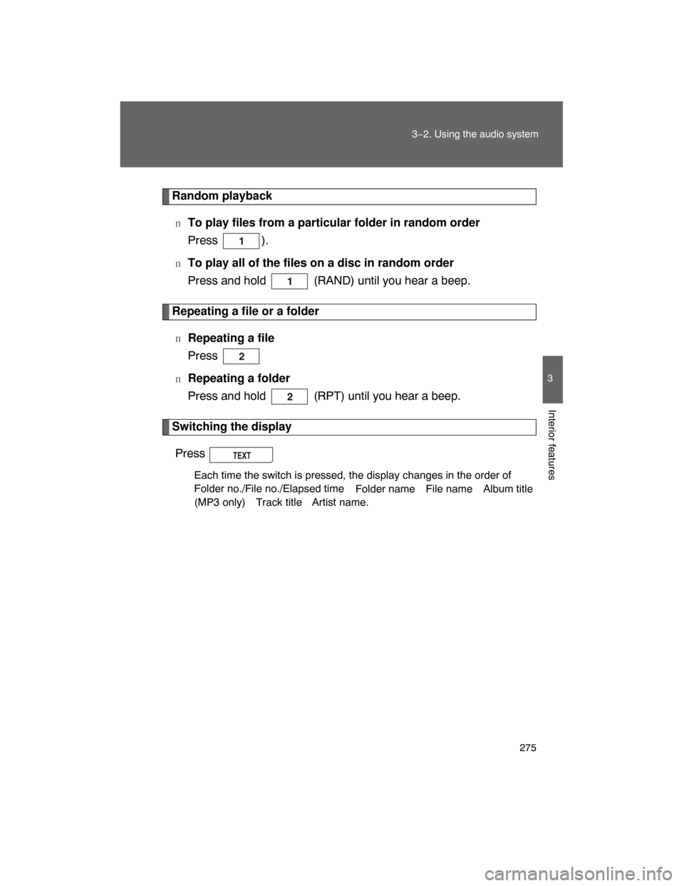 TOYOTA LAND CRUISER 2008 J200 Owners Manual 275
3−2. Using the audio system
3
Interior features
Random playback
nTo play files from a particular folder in random order
Press  (RAND).
n
To play all of the files on a disc in random order
Press 