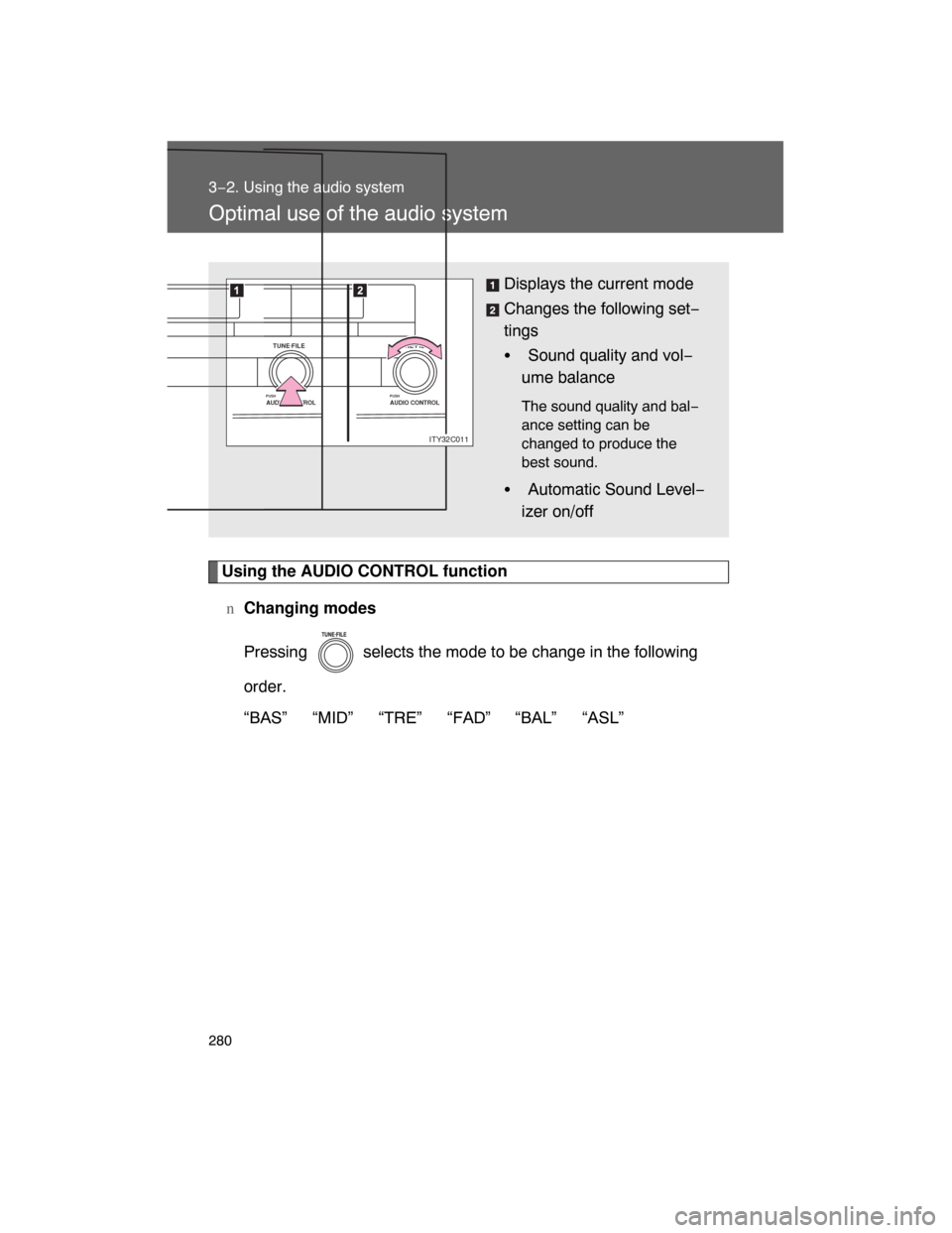 TOYOTA LAND CRUISER 2008 J200 Owners Manual 280
3−2. Using the audio system
Optimal use of the audio system
Using the AUDIO CONTROL function
nChanging modes
Pressing   selects the mode to be change in the following
order.
“BAS”
 “MID”