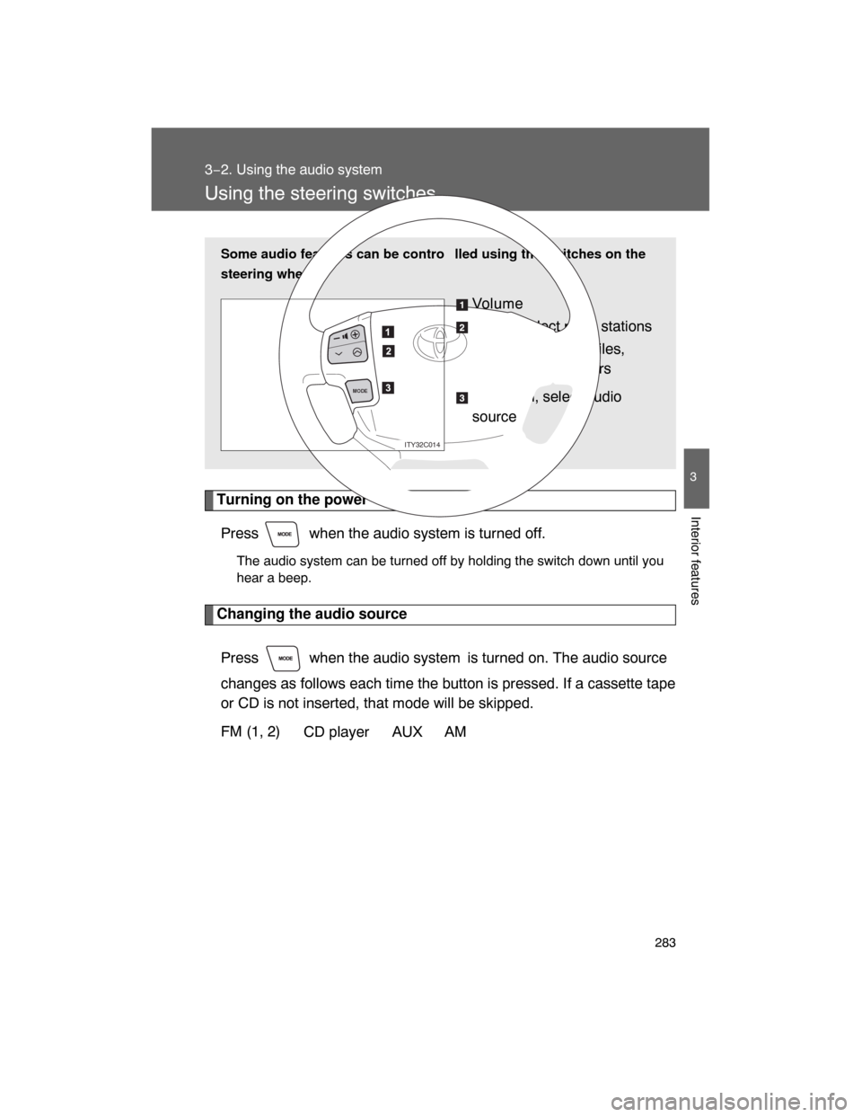 TOYOTA LAND CRUISER 2008 J200 Owners Manual 283
3−2. Using the audio system
3
Interior features
Using the steering switches
Turning on the power
Press   when the audio system is turned off.
The audio system can be turned off by holding the sw
