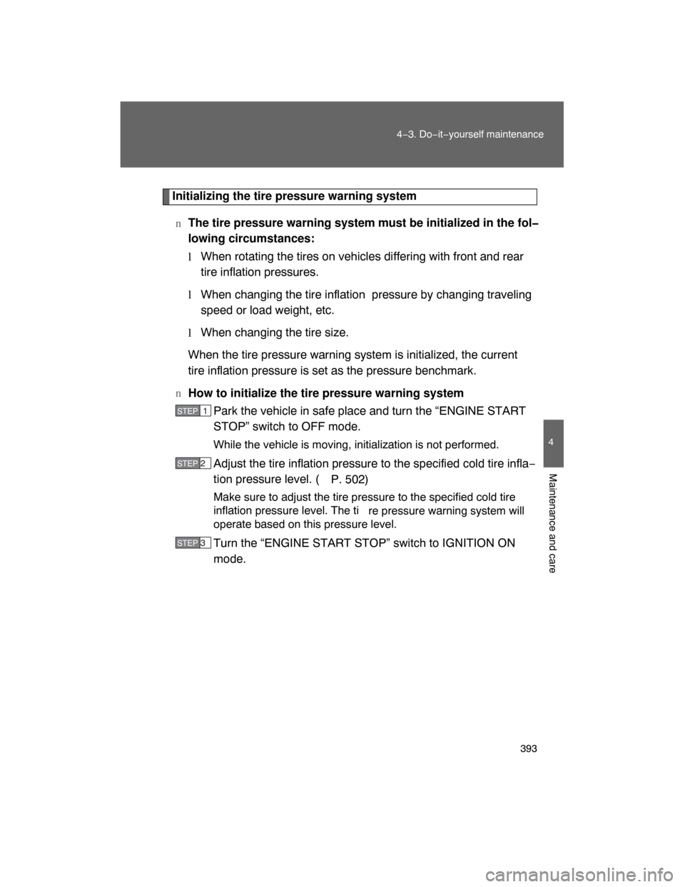 TOYOTA LAND CRUISER 2008 J200 Owners Manual 393
4−3. Do−it−yourself maintenance
4
Maintenance and care
Initializing the tire pressure warning system
nThe tire pressure warning system must be initialized in the fol�
lowing circumstances:
l