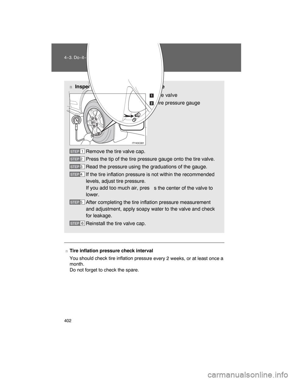 TOYOTA LAND CRUISER 2008 J200 Owners Manual 402 4−3. Do−it−yourself maintenance
.
nTire inflation pressure check interval
You should check tire inflation pressu
re every 2 weeks, or at least once a
month.
Do not forget to check the spare.