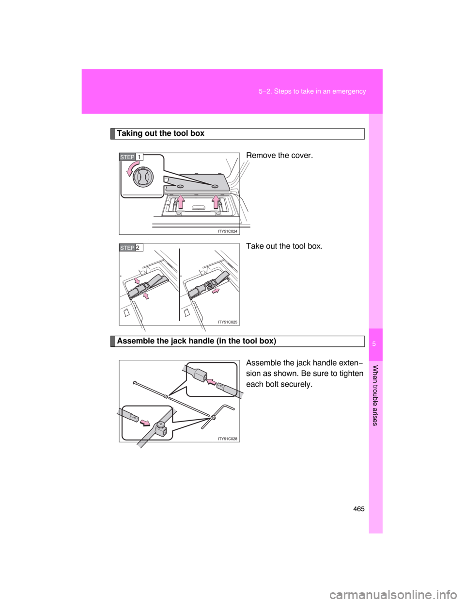 TOYOTA LAND CRUISER 2008 J200 Owners Manual 5
When trouble arises
465 5−2. Steps to take in an emergency
Taking out the tool box
Remove the cover.
Take out the tool box.
Assemble the jack handle (in the tool box)
Assemble the jack handle exte
