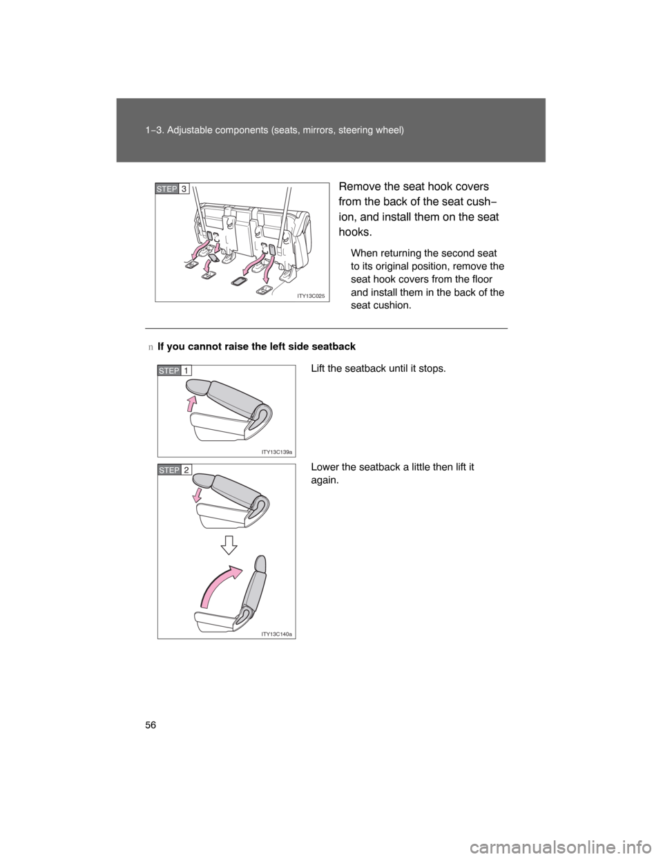 TOYOTA LAND CRUISER 2008 J200 Owners Manual 56 1−3. Adjustable components (seats, mirrors, steering wheel)
Remove the seat hook covers
from the back of the seat cush−
ion, and install them on the seat
hooks.
When returning the second seat
t