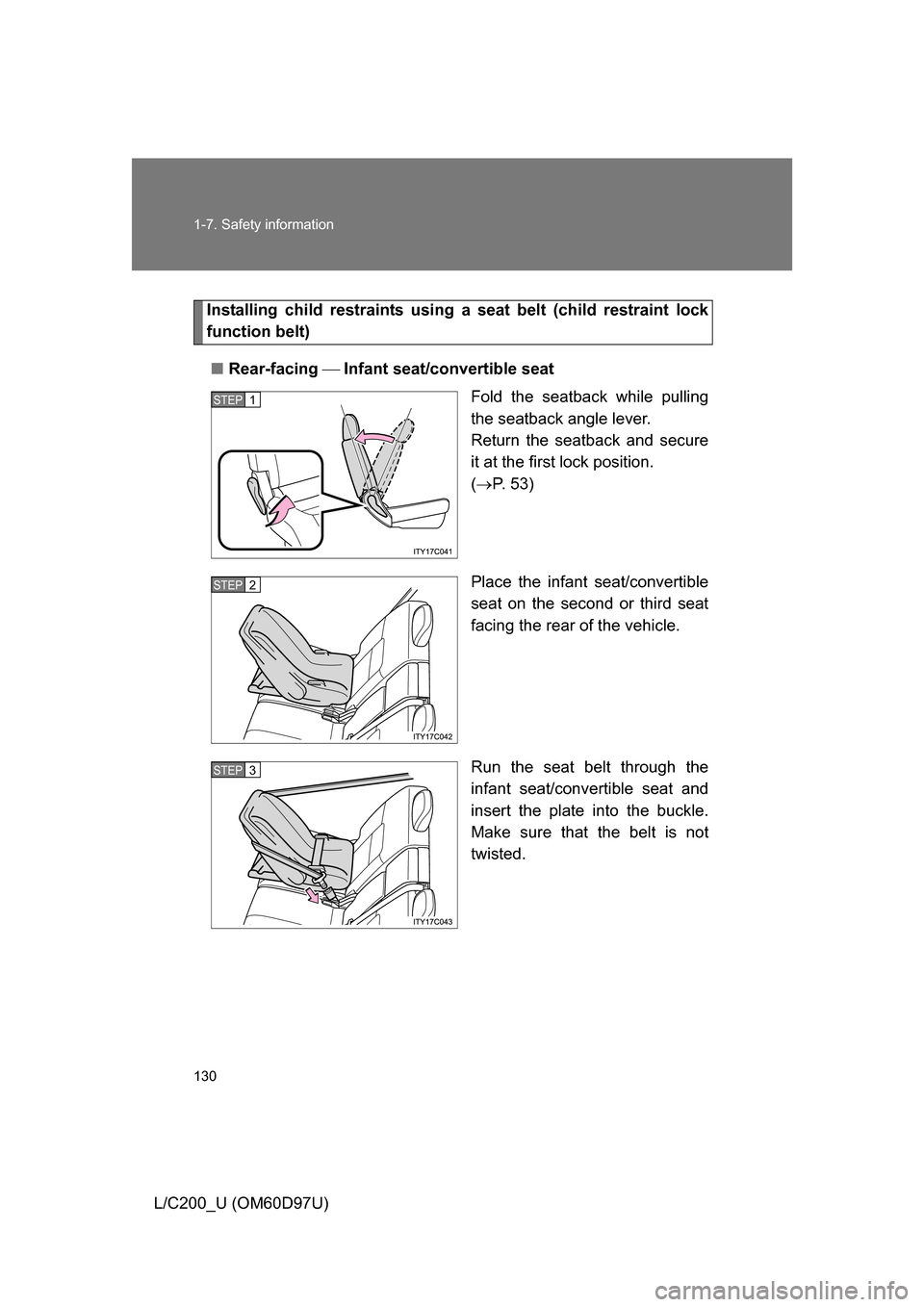 TOYOTA LAND CRUISER 2009 J200 Owners Manual 130 1-7. Safety information
L/C200_U (OM60D97U)
Installing child restraints using a seat belt (child restraint lock
function belt)
■ Rear-facing   Infant seat/convertible seat
Fold the seatback w
