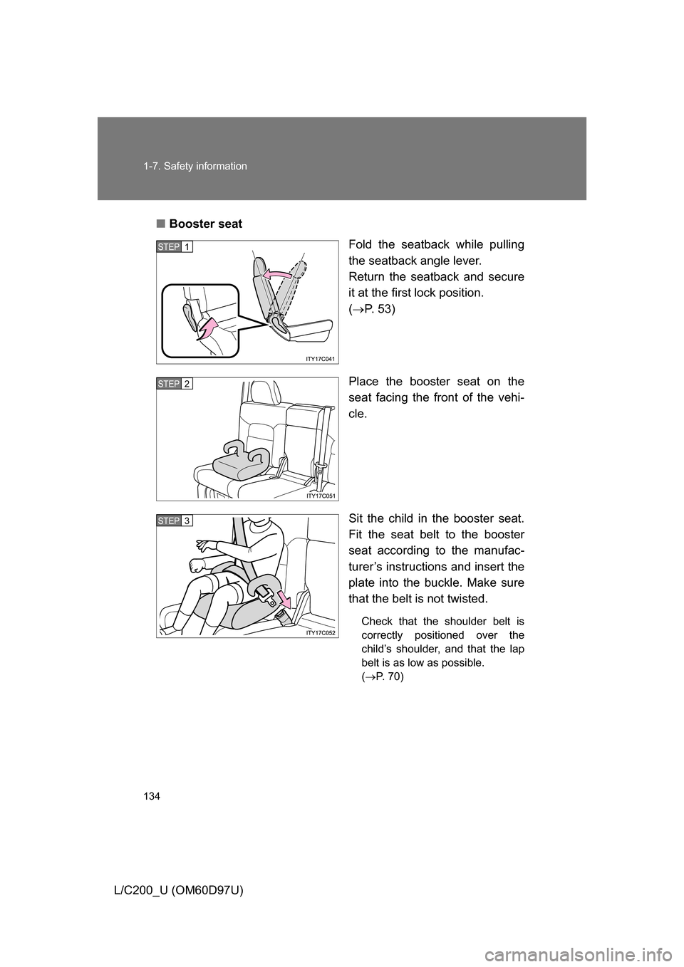 TOYOTA LAND CRUISER 2009 J200 Owners Manual 134 1-7. Safety information
L/C200_U (OM60D97U)■
Booster seat
Fold the seatback while pulling
the seatback angle lever. 
Return the seatback and secure
it at the first lock position. 
( P. 53)
Pl