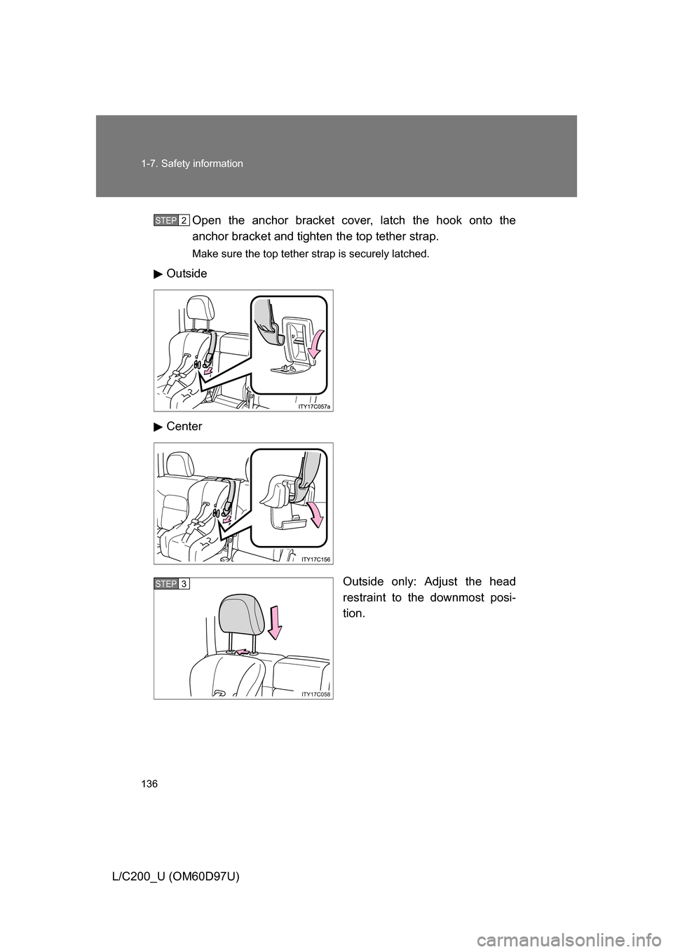 TOYOTA LAND CRUISER 2009 J200 Owners Manual 136 1-7. Safety information
L/C200_U (OM60D97U)Open the anchor bracket cover, latch the hook onto the
anchor bracket and tighten
 the top tether strap.
Make sure the top tether strap is securely latch