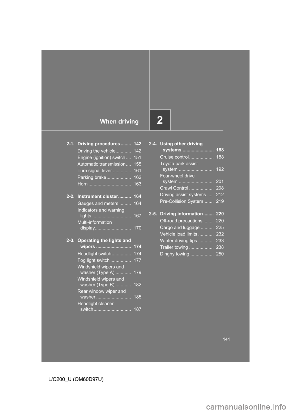 TOYOTA LAND CRUISER 2009 J200 Owners Manual When driving2
141
L/C200_U (OM60D97U)
2-1. Driving procedures ........ 142Driving the vehicle............ 142
Engine (ignition) switch .... 151
Automatic transmission .... 155
Turn signal lever .. TOYOTA LAND CRUISER 2009 J200 Owners Manual When driving2
141
L/C200_U (OM60D97U)
2-1. Driving procedures ........ 142Driving the vehicle............ 142
Engine (ignition) switch .... 151
Automatic transmission .... 155
Turn signal lever ..