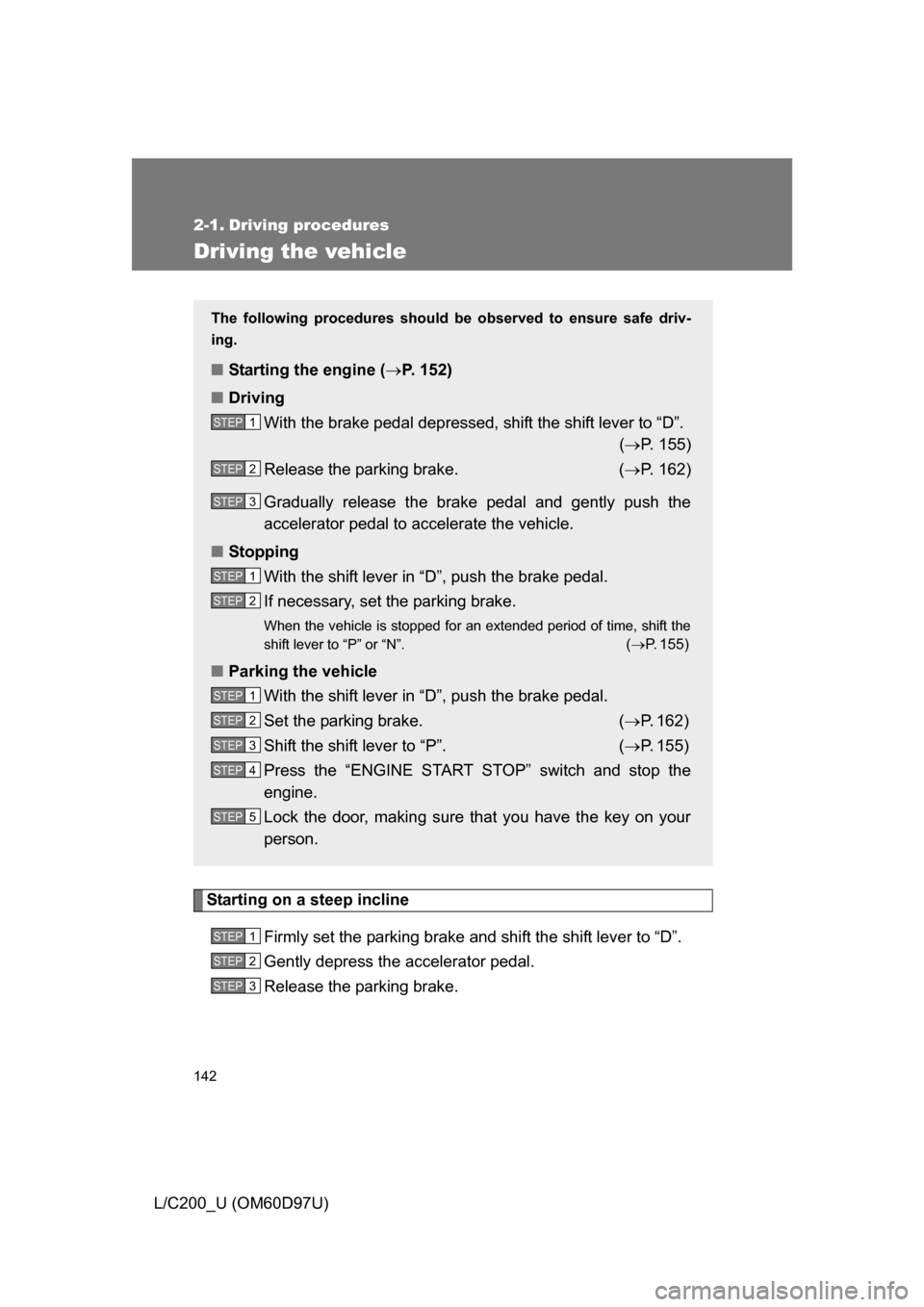 TOYOTA LAND CRUISER 2009 J200 Owners Manual 142
L/C200_U (OM60D97U)
2-1. Driving procedures
Driving the vehicle
Starting on a steep inclineFirmly set the parking brake and shift the shift lever to “D”.
Gently depress the accelerator pedal.
TOYOTA LAND CRUISER 2009 J200 Owners Manual 142
L/C200_U (OM60D97U)
2-1. Driving procedures
Driving the vehicle
Starting on a steep inclineFirmly set the parking brake and shift the shift lever to “D”.
Gently depress the accelerator pedal.