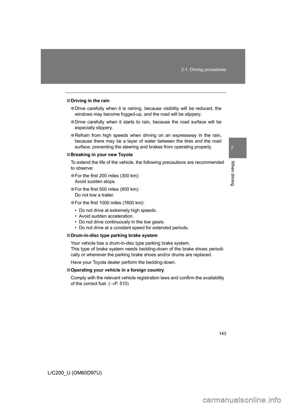 TOYOTA LAND CRUISER 2009 J200 Owners Manual 143
2-1. Driving procedures
2
When driving
L/C200_U (OM60D97U)
■
Driving in the rain
● Drive carefully when it is raining, because visibility will be reduced, the
windows may become fogged-up, and TOYOTA LAND CRUISER 2009 J200 Owners Manual 143
2-1. Driving procedures
2
When driving
L/C200_U (OM60D97U)
■
Driving in the rain
● Drive carefully when it is raining, because visibility will be reduced, the
windows may become fogged-up, and