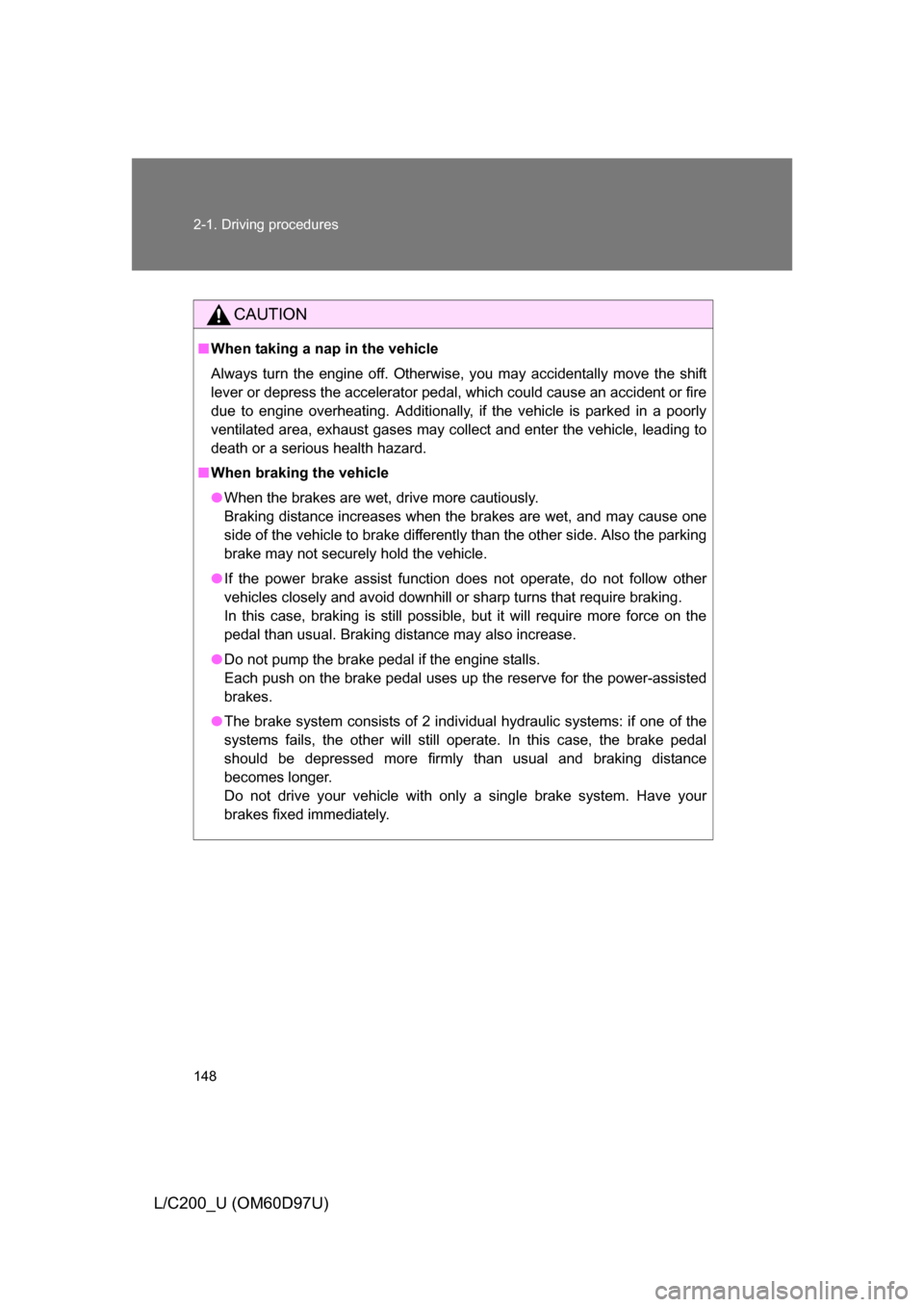 TOYOTA LAND CRUISER 2009 J200 Owners Manual 148 2-1. Driving procedures
L/C200_U (OM60D97U)
CAUTION
■When taking a nap in the vehicle
Always turn the engine off. Otherwise, you may accidentally move the shift
lever or depress the accelerator TOYOTA LAND CRUISER 2009 J200 Owners Manual 148 2-1. Driving procedures
L/C200_U (OM60D97U)
CAUTION
■When taking a nap in the vehicle
Always turn the engine off. Otherwise, you may accidentally move the shift
lever or depress the accelerator
