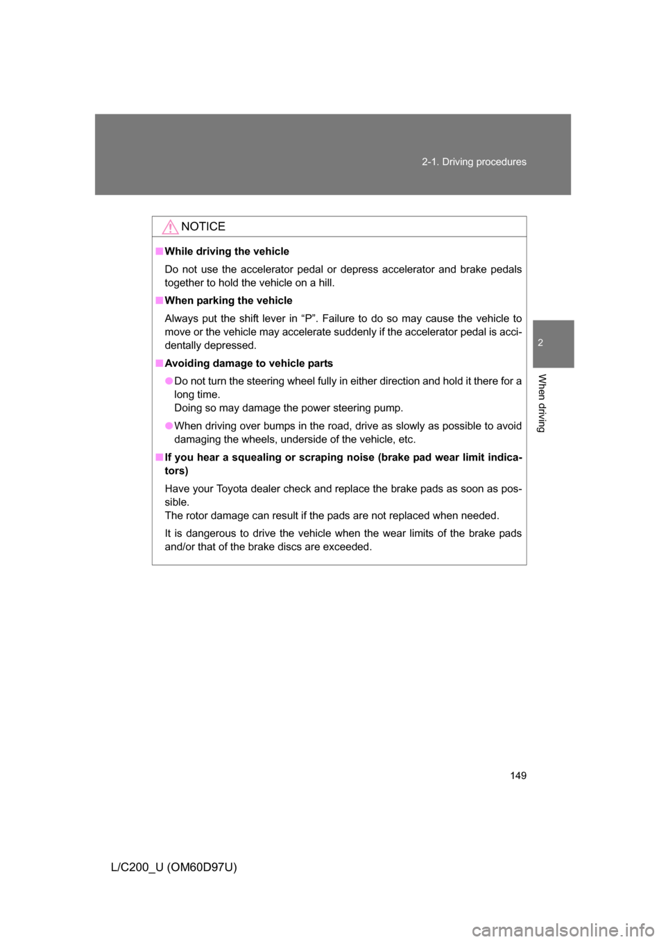 TOYOTA LAND CRUISER 2009 J200 Owners Manual 149
2-1. Driving procedures
2
When driving
L/C200_U (OM60D97U)
NOTICE
■
While driving the vehicle
Do not use the accelerator pedal or depress accelerator and brake pedals
together to hold the vehicl TOYOTA LAND CRUISER 2009 J200 Owners Manual 149
2-1. Driving procedures
2
When driving
L/C200_U (OM60D97U)
NOTICE
■
While driving the vehicle
Do not use the accelerator pedal or depress accelerator and brake pedals
together to hold the vehicl