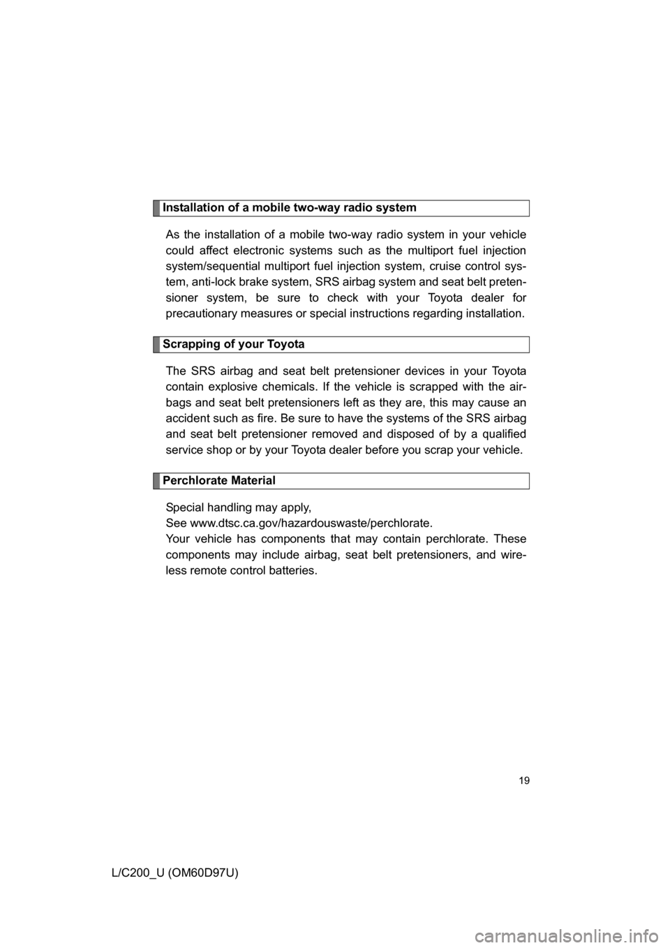 TOYOTA LAND CRUISER 2009 J200 Owners Manual 19
L/C200_U (OM60D97U)
Installation of a mobile two-way radio systemAs the installation of a mobile two- way radio system in your vehicle
could affect electronic systems such as the multiport fuel inj TOYOTA LAND CRUISER 2009 J200 Owners Manual 19
L/C200_U (OM60D97U)
Installation of a mobile two-way radio systemAs the installation of a mobile two- way radio system in your vehicle
could affect electronic systems such as the multiport fuel inj