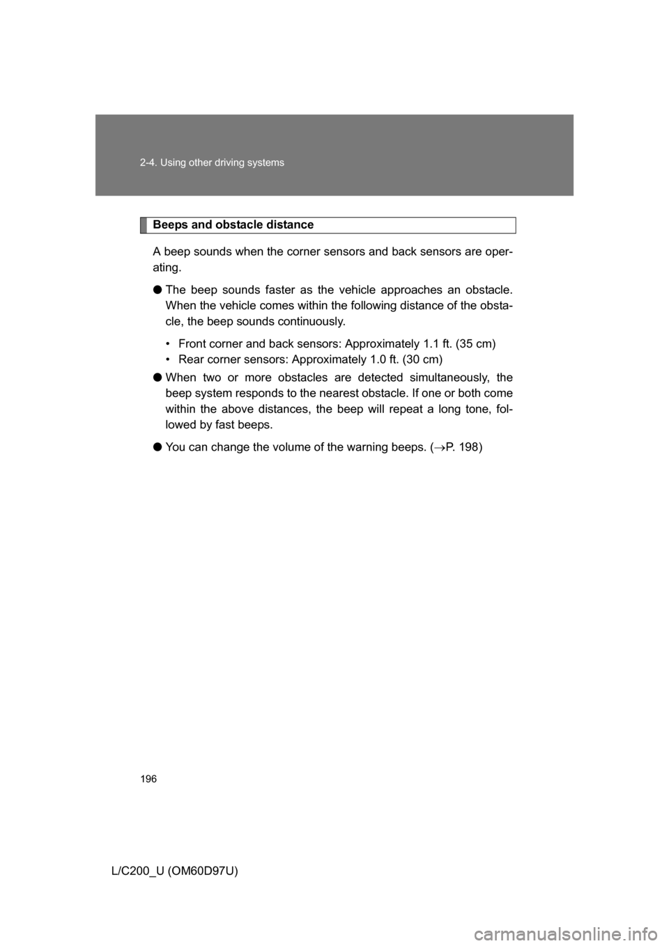 TOYOTA LAND CRUISER 2009 J200 Owners Manual 196 2-4. Using other driving systems
L/C200_U (OM60D97U)
 Beeps and obstacle distanceA beep sounds when the corner  sensors and back sensors are oper-
ating.
● The beep sounds faster as the  vehicle
