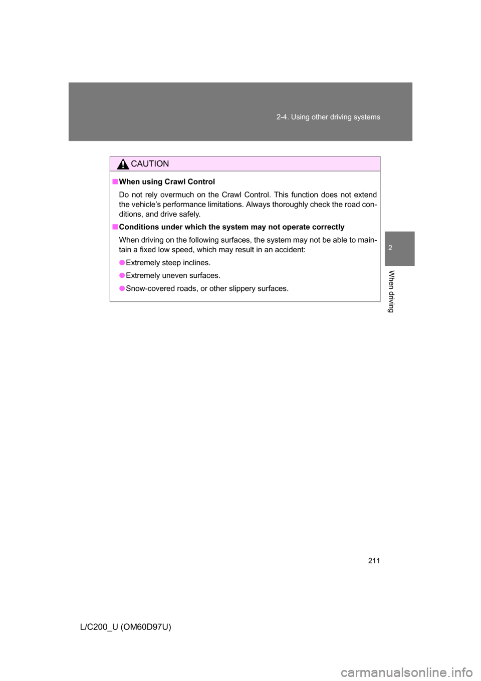 TOYOTA LAND CRUISER 2009 J200 Owners Manual 211
2-4. Using other 
driving systems
2
When driving
L/C200_U (OM60D97U)
CAUTION
■When using Crawl Control
Do not rely overmuch on the Crawl Control. This function does not extend
the vehicle’s pe