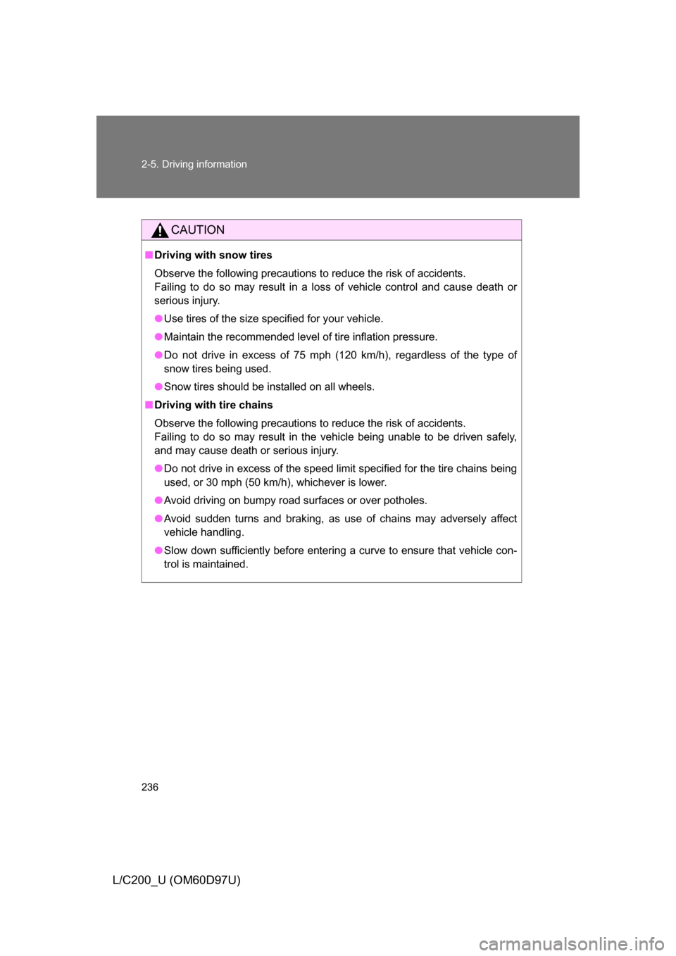 TOYOTA LAND CRUISER 2009 J200 Owners Manual 236 2-5. Driving information
L/C200_U (OM60D97U)
CAUTION
■Driving with snow tires
Observe the following precautions to reduce the risk of accidents. 
Failing to do so may result in a loss of vehicle