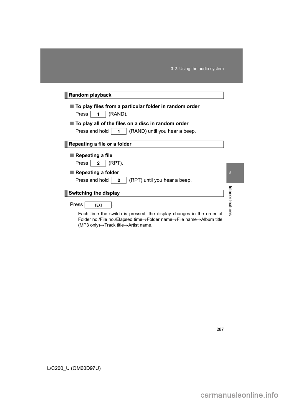 TOYOTA LAND CRUISER 2009 J200 Owners Manual 287
3-2. Using the audio system
3
Interior features
L/C200_U (OM60D97U)
Random playback
■ To play files from a partic ular folder in random order
Press  (RAND).
■ To play all of the files on a dis