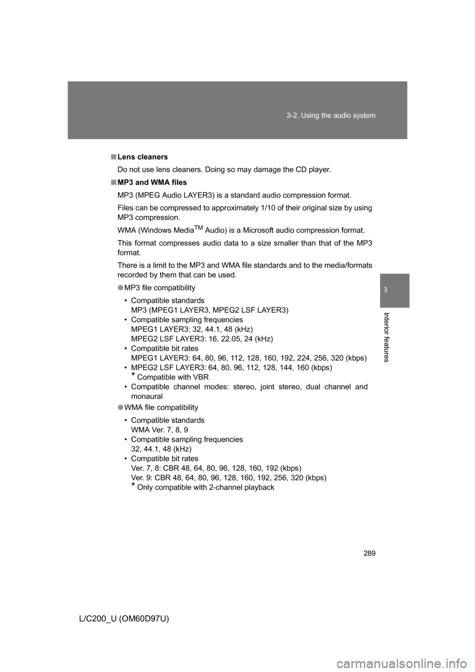 TOYOTA LAND CRUISER 2009 J200 Owners Manual 289
3-2. Using the audio system
3
Interior features
L/C200_U (OM60D97U)
■
Lens cleaners
Do not use lens cleaners. Doing so may damage the CD player.
■ MP3 and WMA files
MP3 (MPEG Audio LAYER3) is 