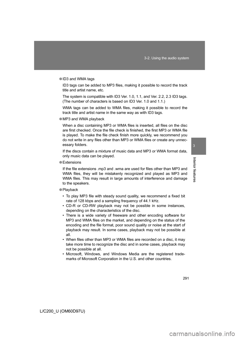 TOYOTA LAND CRUISER 2009 J200 Owners Manual 291
3-2. Using the audio system
3
Interior features
L/C200_U (OM60D97U)
●
ID3 and WMA tags
ID3 tags can be added to MP3 files, making it possible to record the track
title and artist name, etc.
The 