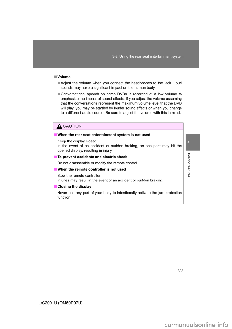 TOYOTA LAND CRUISER 2009 J200 Owners Manual 303
3-3. Using the rear seat entertainment system
3
Interior features
L/C200_U (OM60D97U)
■
Vo l u m e
● Adjust the volume when you connect the headphones to the jack. Loud
sounds may have a signi TOYOTA LAND CRUISER 2009 J200 Owners Manual 303
3-3. Using the rear seat entertainment system
3
Interior features
L/C200_U (OM60D97U)
■
Vo l u m e
● Adjust the volume when you connect the headphones to the jack. Loud
sounds may have a signi