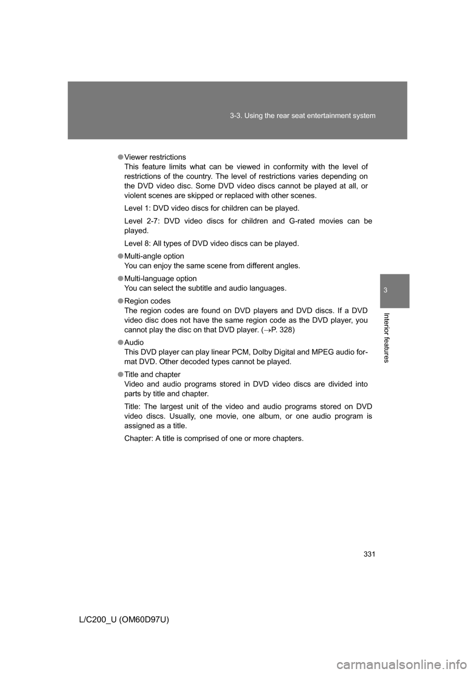TOYOTA LAND CRUISER 2009 J200 Owners Manual 331
3-3. Using the rear seat entertainment system
3
Interior features
L/C200_U (OM60D97U)
●
Viewer restrictions
This feature limits what can be viewed in conformity with the level of
restrictions of TOYOTA LAND CRUISER 2009 J200 Owners Manual 331
3-3. Using the rear seat entertainment system
3
Interior features
L/C200_U (OM60D97U)
●
Viewer restrictions
This feature limits what can be viewed in conformity with the level of
restrictions of
