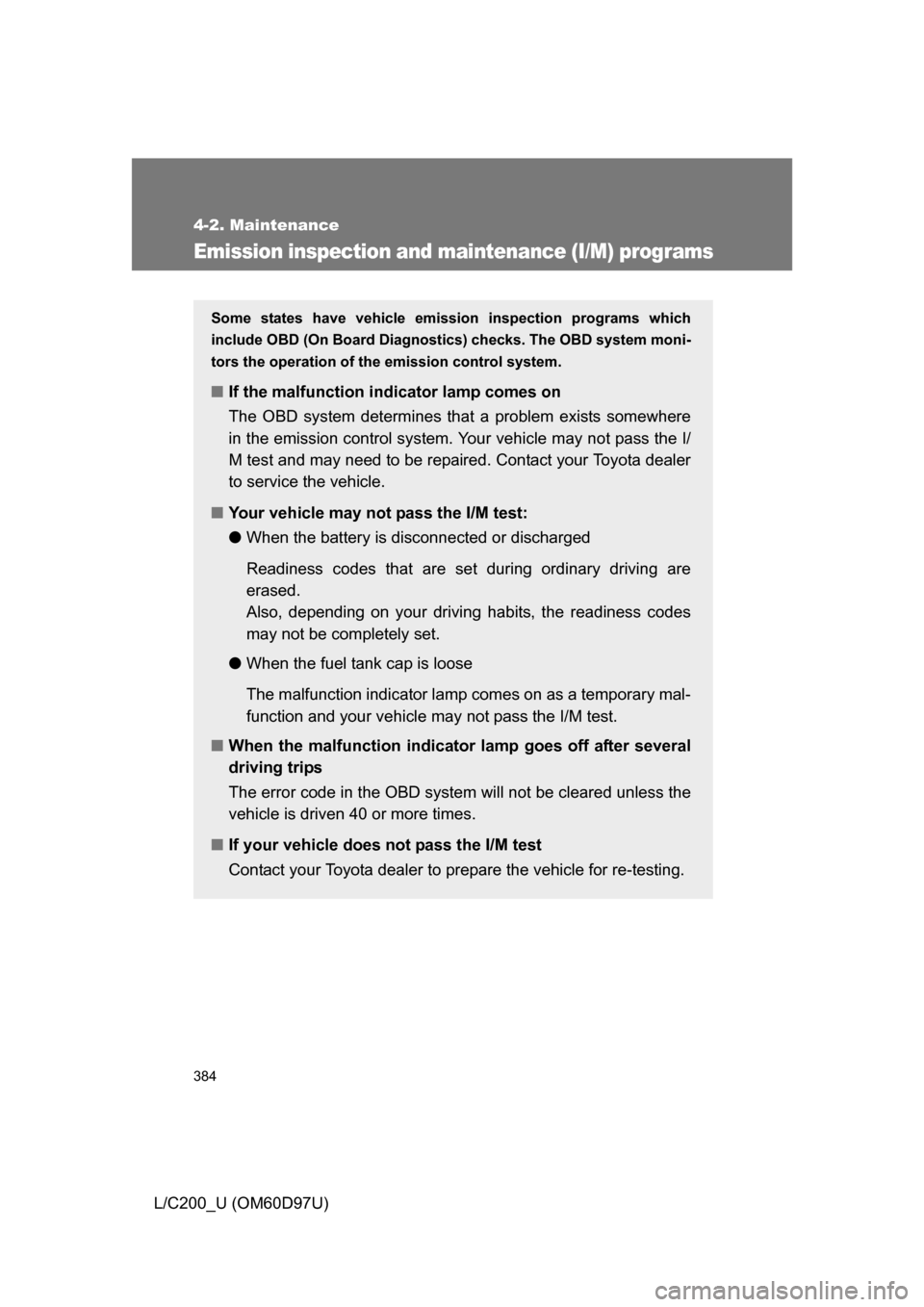 TOYOTA LAND CRUISER 2009 J200 Owners Manual 384
4-2. Maintenance
L/C200_U (OM60D97U)
Emission inspection and maintenance (I/M) programs
Some states have vehicle emission inspection programs which
include OBD (On Board Diagnostics) checks. The O TOYOTA LAND CRUISER 2009 J200 Owners Manual 384
4-2. Maintenance
L/C200_U (OM60D97U)
Emission inspection and maintenance (I/M) programs
Some states have vehicle emission inspection programs which
include OBD (On Board Diagnostics) checks. The O