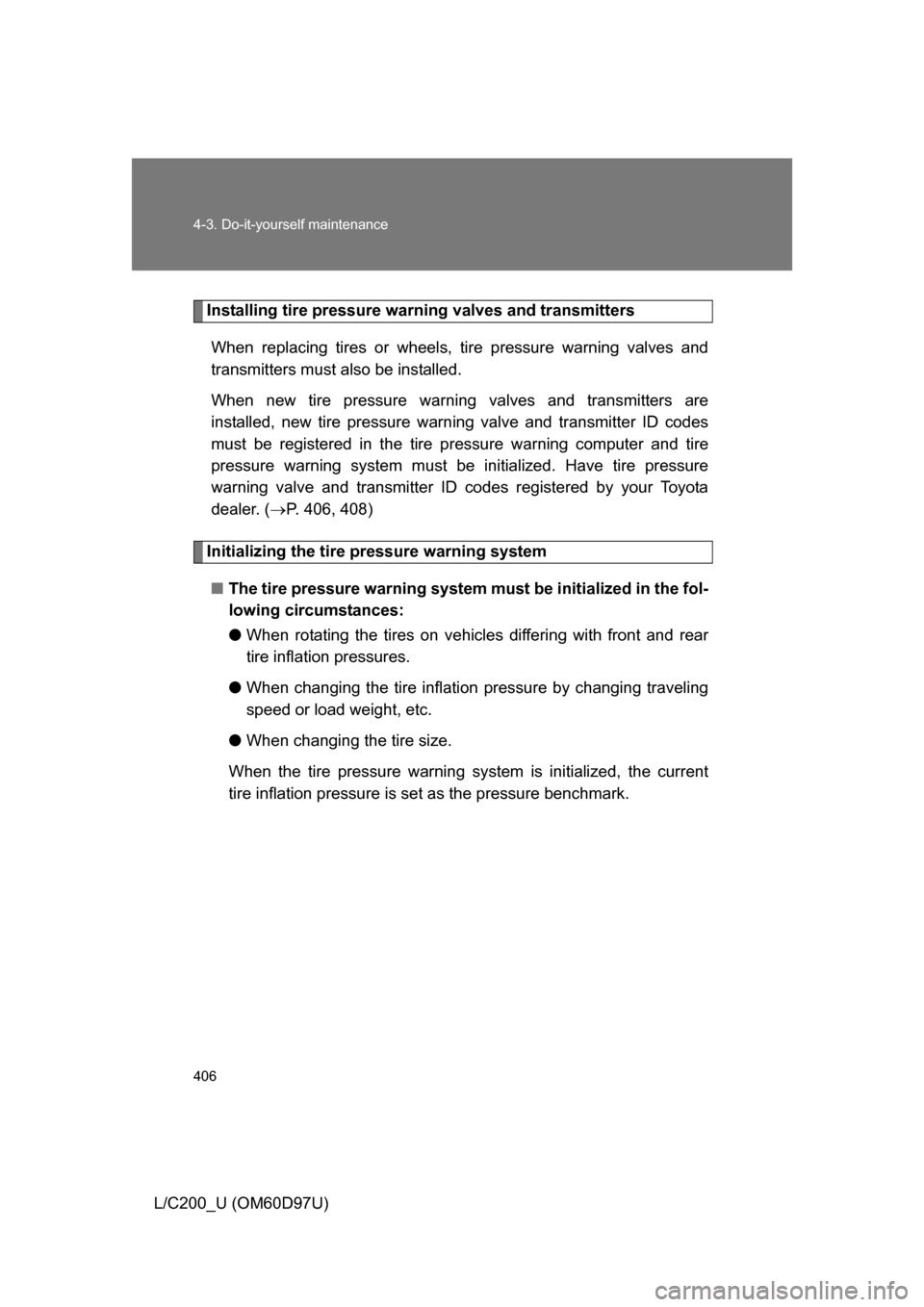 TOYOTA LAND CRUISER 2009 J200 Owners Manual 406 4-3. Do-it-yourself maintenance
L/C200_U (OM60D97U)
Installing tire pressure warning valves and transmittersWhen replacing tires or wheels,  tire pressure warning valves and
transmitters must also