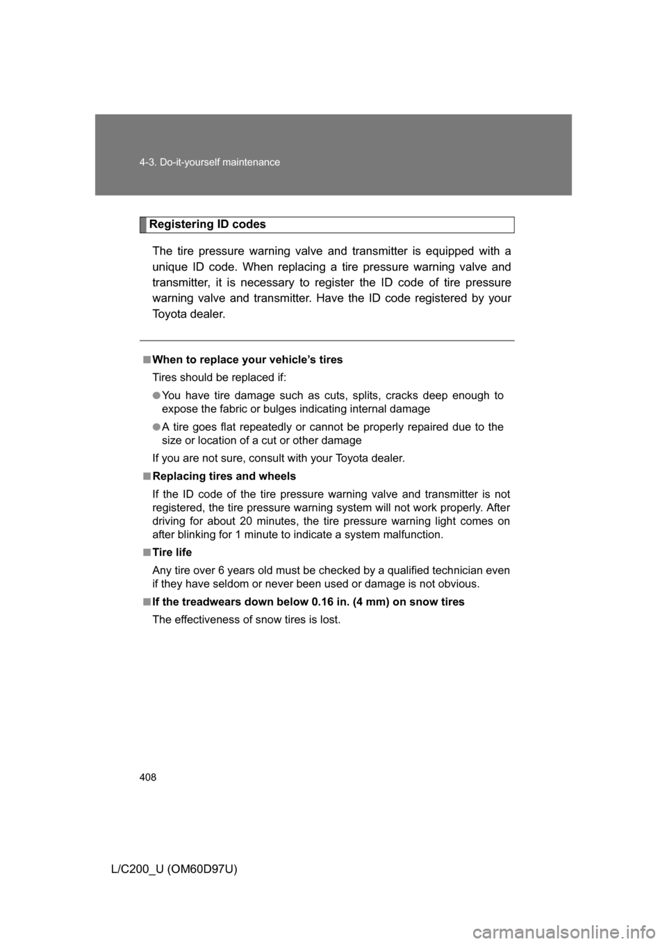 TOYOTA LAND CRUISER 2009 J200 Owners Manual 408 4-3. Do-it-yourself maintenance
L/C200_U (OM60D97U)
Registering ID codesThe tire pressure warning valve  and transmitter is equipped with a
unique ID code. When replacing a  tire pressure warning 