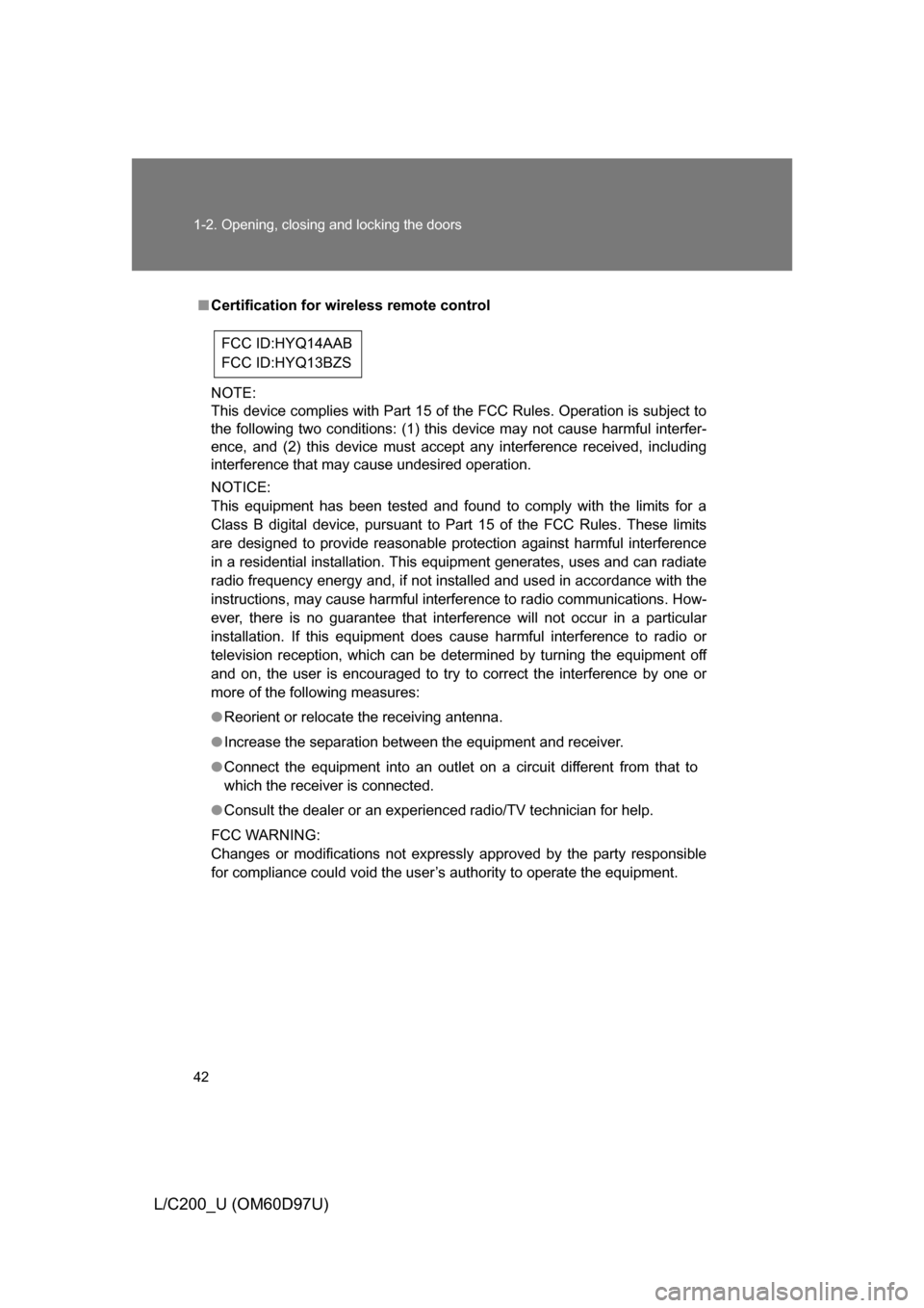 TOYOTA LAND CRUISER 2009 J200 Owners Manual 42 1-2. Opening, closing and locking the doors
L/C200_U (OM60D97U)
■Certification for wir eless remote control
NOTE:
This device complies with Part 15 of the FCC Rules. Operation is subject to
the f
