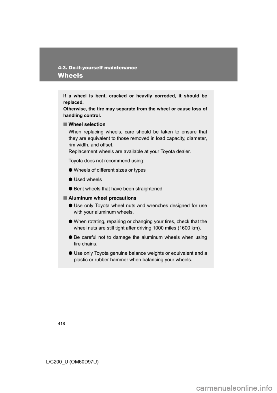 TOYOTA LAND CRUISER 2009 J200 Owners Manual 418
4-3. Do-it-yourself maintenance
L/C200_U (OM60D97U)
Wheels
If a wheel is bent, cracked or heavily corroded, it should be
replaced.
Otherwise, the tire may separate from the wheel or cause loss of TOYOTA LAND CRUISER 2009 J200 Owners Manual 418
4-3. Do-it-yourself maintenance
L/C200_U (OM60D97U)
Wheels
If a wheel is bent, cracked or heavily corroded, it should be
replaced.
Otherwise, the tire may separate from the wheel or cause loss of