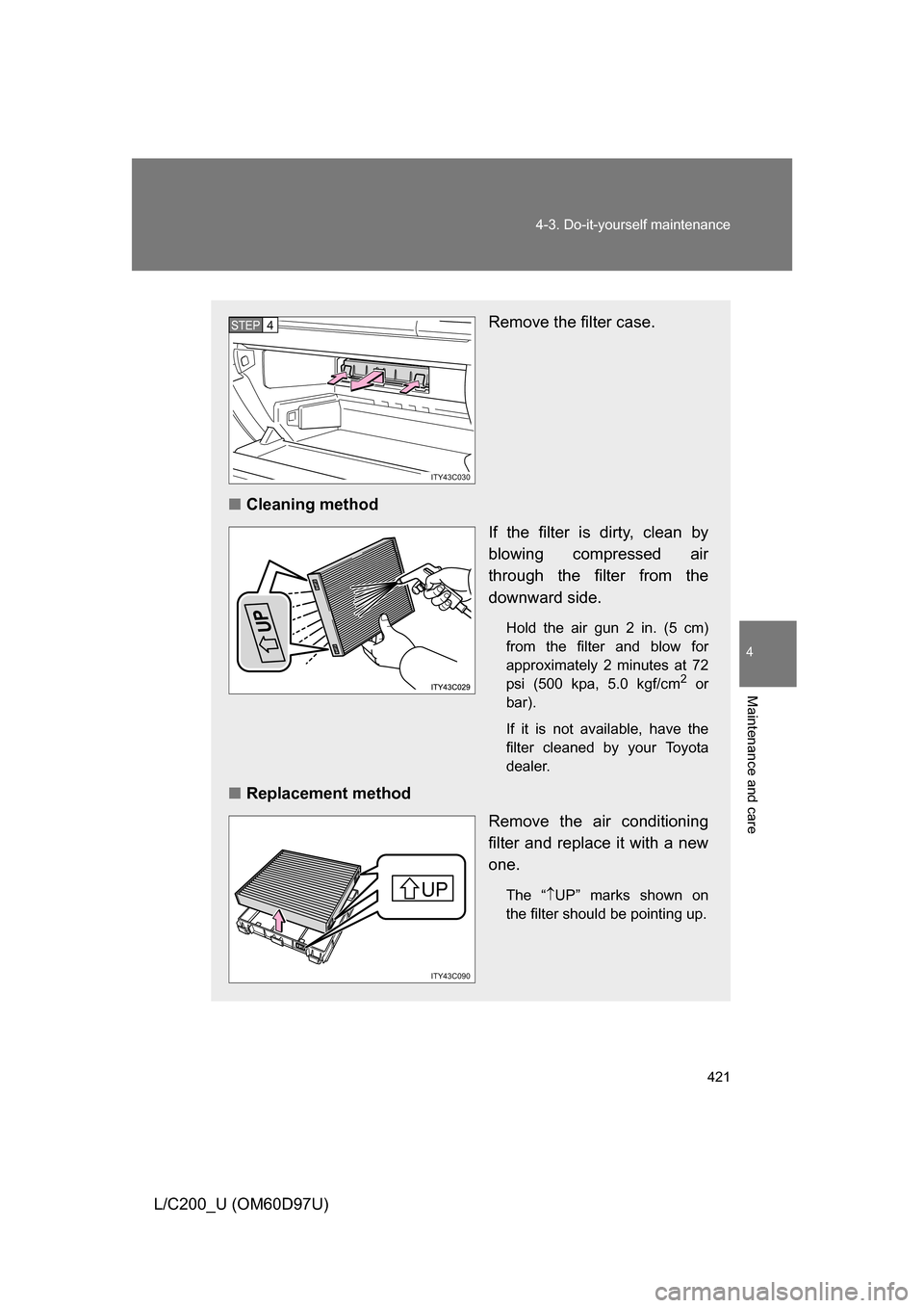 TOYOTA LAND CRUISER 2009 J200 Owners Manual 421
4-3. Do-it-yourself maintenance
4
Maintenance and care
L/C200_U (OM60D97U)
Remove the filter case.
■ Cleaning method
If the filter is dirty, clean by
blowing compressed air
through the filter fr