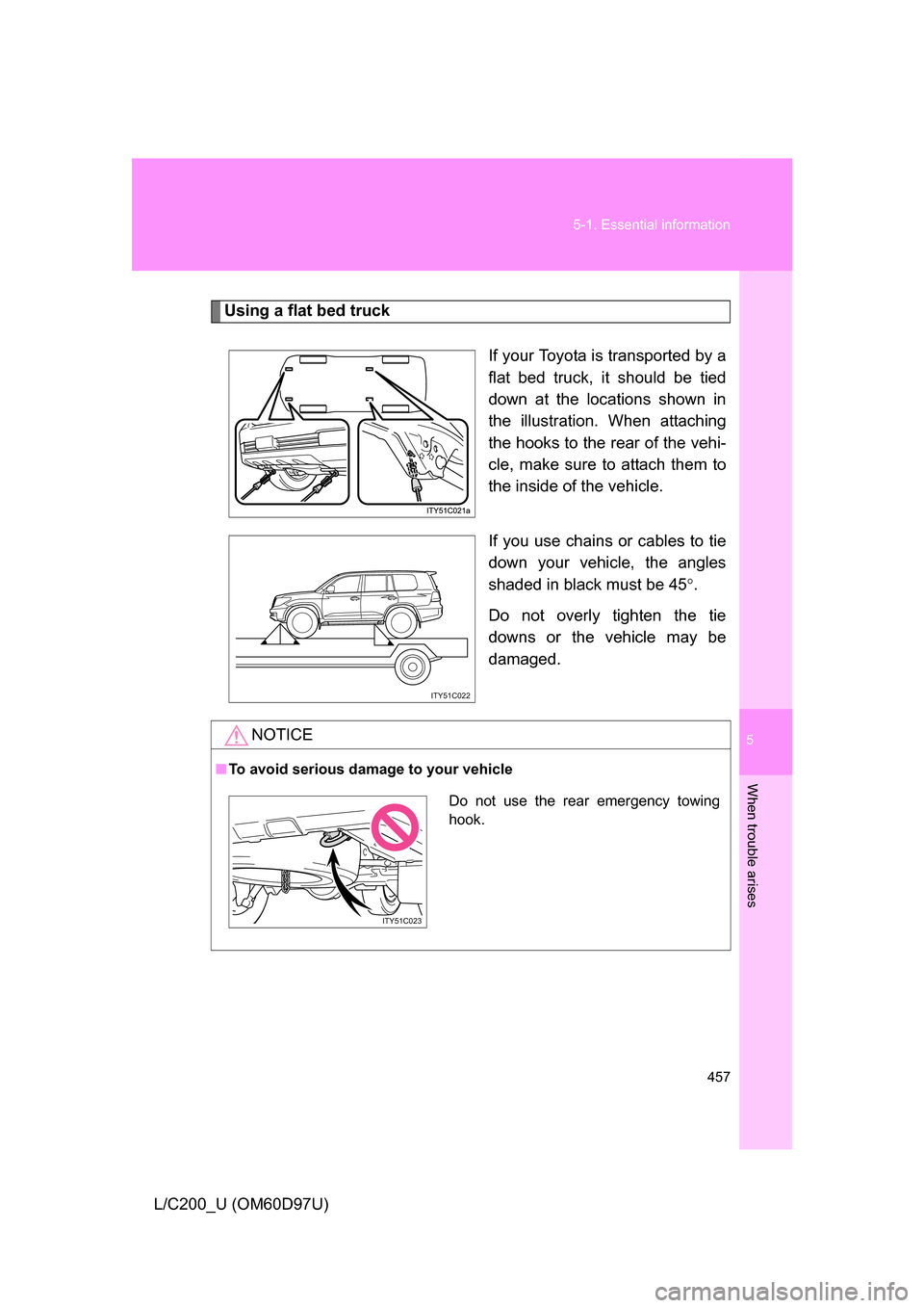 TOYOTA LAND CRUISER 2009 J200 Owners Manual 5
When trouble arises
457
5-1. Essential information
L/C200_U (OM60D97U)
Using a flat bed truck
If your Toyota is transported by a
flat bed truck, it should be tied
down at the locations shown in
the 