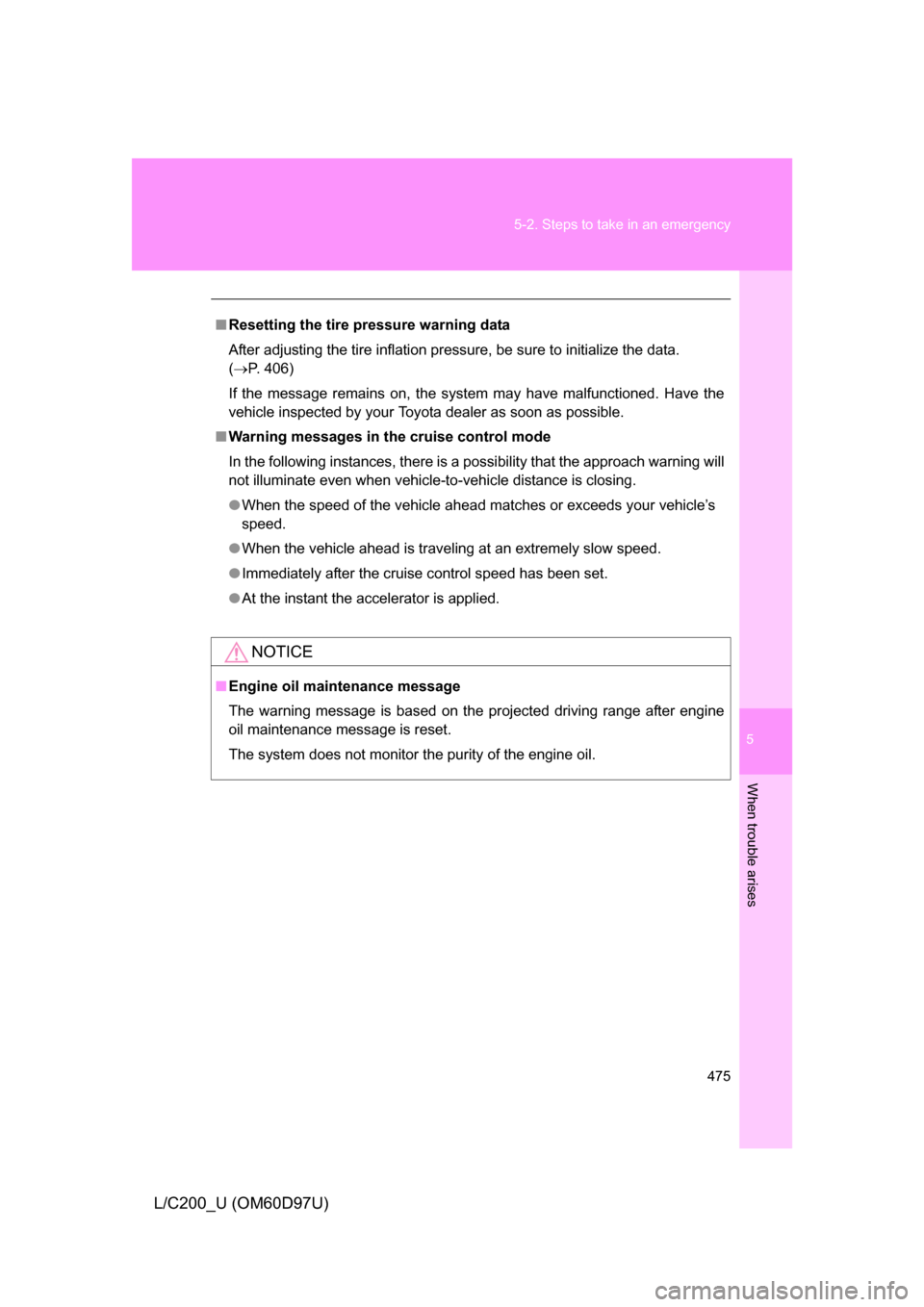 TOYOTA LAND CRUISER 2009 J200 Owners Manual 5
When trouble arises
475
5-2. Steps to take in an emergency
L/C200_U (OM60D97U)
■
Resetting the tire pressure warning data
After adjusting the tire inflation pressure, be sure to initialize the dat