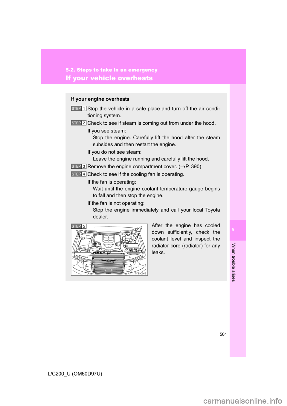 TOYOTA LAND CRUISER 2009 J200 Owners Manual 5
When trouble arises
501
5-2. Steps to take in an emergency
L/C200_U (OM60D97U)
If your vehicle overheats
If your engine overheatsStop the vehicle in a safe place and turn off the air condi-
tioning 