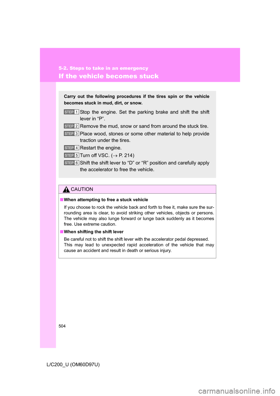 TOYOTA LAND CRUISER 2009 J200 Owners Manual 504
5-2. Steps to take in an emergency
L/C200_U (OM60D97U)
If the vehicle becomes stuck
CAUTION
■When attempting to free a stuck vehicle
If you choose to rock the vehicle back and forth to free it, TOYOTA LAND CRUISER 2009 J200 Owners Manual 504
5-2. Steps to take in an emergency
L/C200_U (OM60D97U)
If the vehicle becomes stuck
CAUTION
■When attempting to free a stuck vehicle
If you choose to rock the vehicle back and forth to free it,