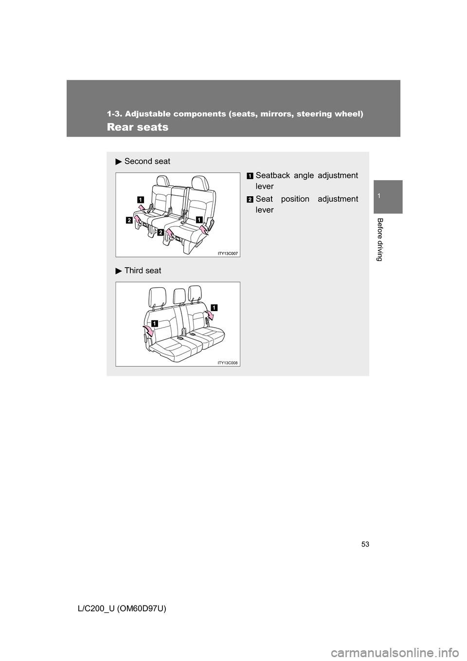 TOYOTA LAND CRUISER 2009 J200 Owners Manual 53
1
1-3. Adjustable components (seats, mirrors, steering wheel)
Before driving
L/C200_U (OM60D97U)
Rear seats
Second seatSeatback angle adjustment
lever
Seat position adjustment
lever
Third seat
1
1
