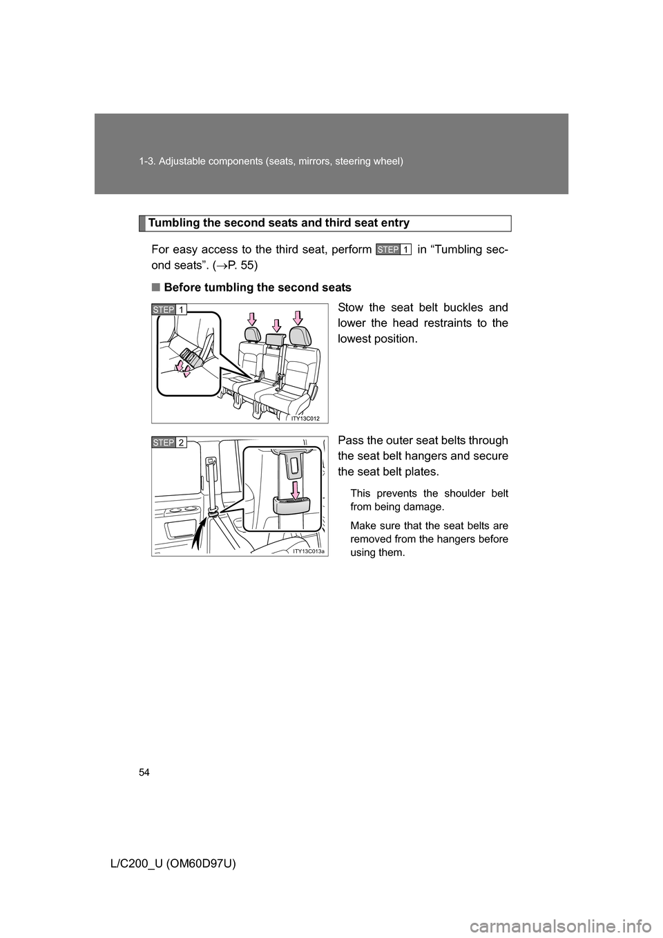 TOYOTA LAND CRUISER 2009 J200 Owners Manual 54 1-3. Adjustable components (seats, mirrors, steering wheel)
L/C200_U (OM60D97U)
Tumbling the second seats and third seat entry
For easy access to the third seat, perform   in “Tumbling sec-
ond s