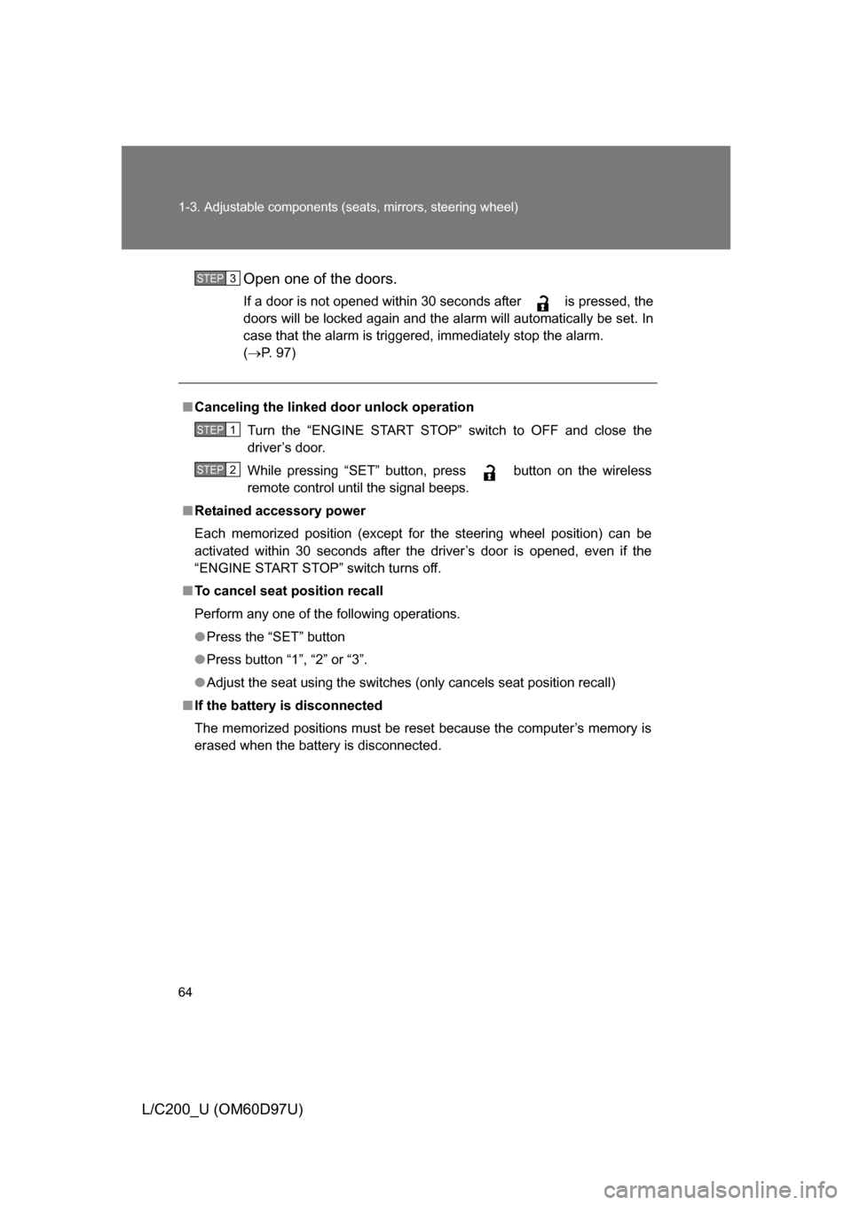 TOYOTA LAND CRUISER 2009 J200 Owners Manual 64 1-3. Adjustable components (seats, mirrors, steering wheel)
L/C200_U (OM60D97U)Open one of the doors.
If a door is not opened within 30 seconds after is pressed, the
doors will be locked again an TOYOTA LAND CRUISER 2009 J200 Owners Manual 64 1-3. Adjustable components (seats, mirrors, steering wheel)
L/C200_U (OM60D97U)Open one of the doors.
If a door is not opened within 30 seconds after is pressed, the
doors will be locked again an