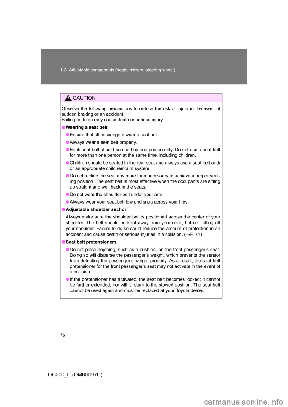 TOYOTA LAND CRUISER 2009 J200 Owners Manual 76 1-3. Adjustable components (seats, mirrors, steering wheel)
L/C200_U (OM60D97U)
CAUTION
Observe the following precautions to reduce the risk of injury in the event of
sudden braking or an accident.