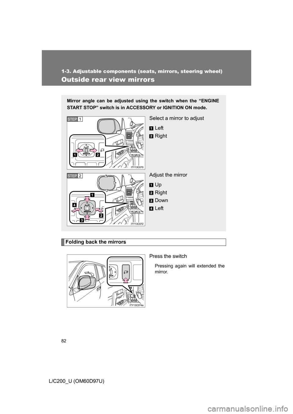 TOYOTA LAND CRUISER 2009 J200 Owners Manual 82
1-3. Adjustable components (seats, mirrors, steering wheel)
L/C200_U (OM60D97U)
Outside rear view mirrors
Folding back the mirrorsPress the switch
Pressing again will extended the
mirror.
Mirror an